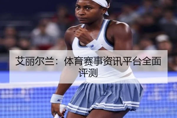 艾丽尔兰：体育赛事资讯平台全面评测
