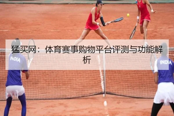 猛买网：体育赛事购物平台评测与功能解析